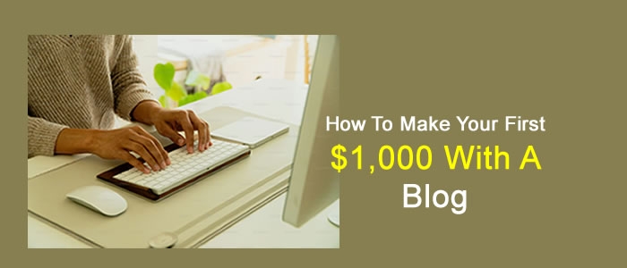 How To Make Your First $1,000 With A Blog